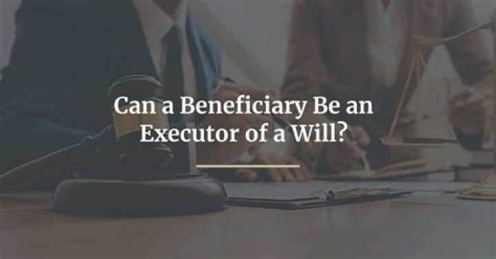 Can your child be an executor and a beneficiary?