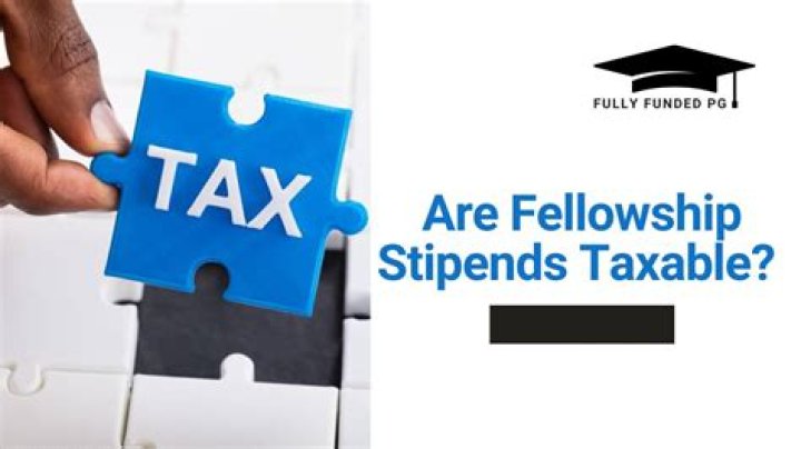 Do fellowship stipends get taxed?