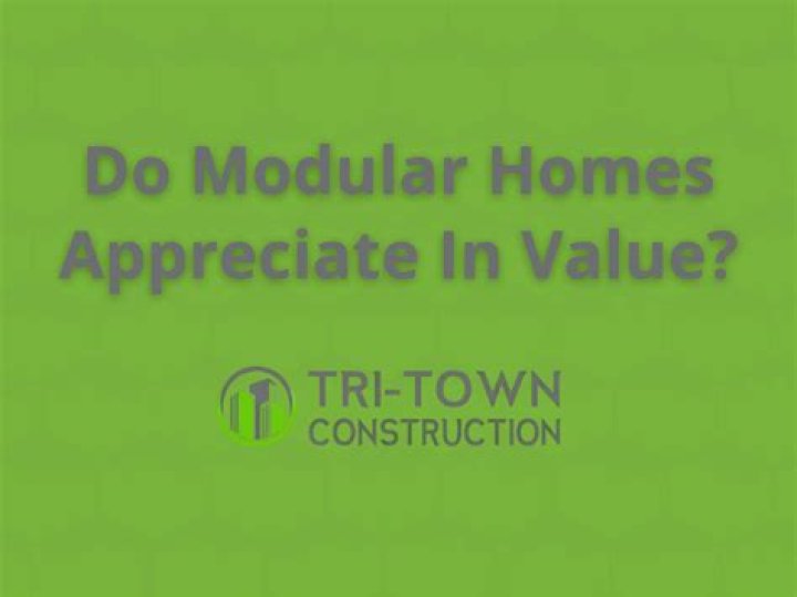 Do modular homes appreciate?