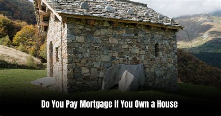 Do you pay mortgage if you own the house?