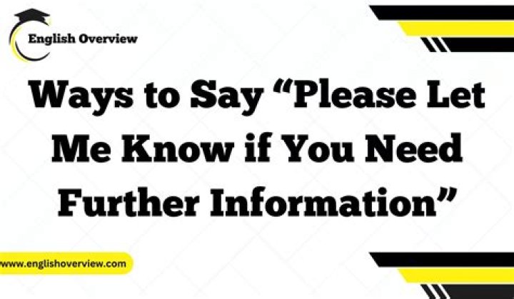 How do you say if you need further information please let me know?
