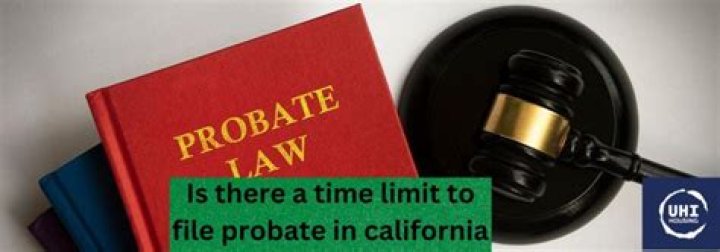 Is there a time limit to file probate in California?