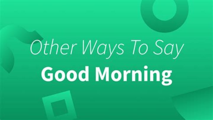 What are 10 ways to say good morning?