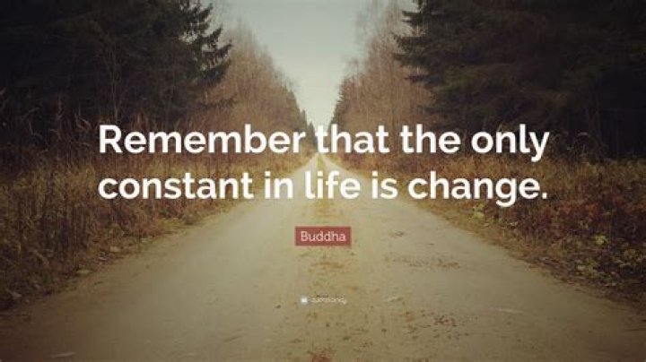 Who said the only constant in life is change?